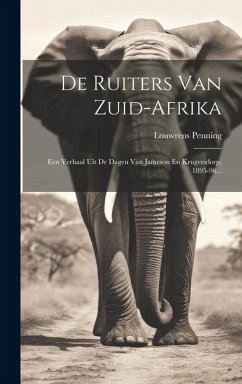 De Ruiters Van Zuid-afrika: Een Verhaal Uit De Dagen Van Jameson En Krugersdorp, 1895-96... - Penning, Louwrens