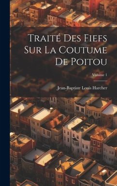 Traité Des Fiefs Sur La Coutume De Poitou; Volume 1 - Harcher, Jean-Baptiste Louis
