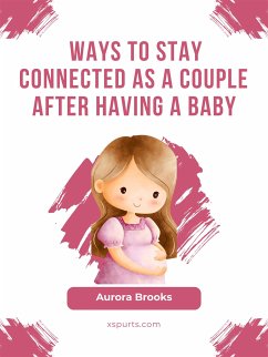 Ways to Stay Connected as a Couple After Having a Baby (eBook, ePUB) - Brooks, Aurora