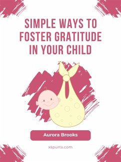 Simple Ways to Foster Gratitude in Your Child (eBook, ePUB) - Brooks, Aurora