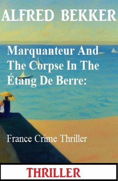 Marquanteur And The Corpse In The Étang De Berre: France Crime Thriller (eBook, ePUB) - Bekker, Alfred