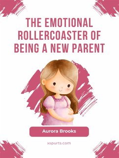 The Emotional Rollercoaster of Being a New Parent (eBook, ePUB) - Brooks, Aurora