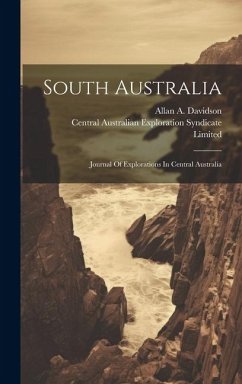 South Australia: Journal Of Explorations In Central Australia - Davidson, Allan A.; Limited