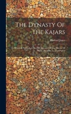 The Dynasty Of The Kajars: To Which Is Prefixed, A Succinct Account Of The History Of Persia, Previous To That Period - Jones, Harford