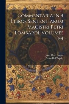 Commentaria in 4 Libros Sententiarum Magistri Petri Lombardi, Volumes 3-4 - Dell'Aquila, Pietro; Scotus, John Duns