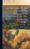 La Réforme Et Les Guerres De Religion En Dauphiné, De 1560 À L'édit De Nantes (1598)...