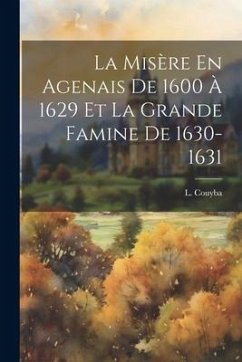 La Misère En Agenais De 1600 À 1629 Et La Grande Famine De 1630-1631 - Couyba, L.