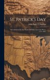 St. Patrick's Day; Its Celebration In New York And Other American Places, 1737-1845;