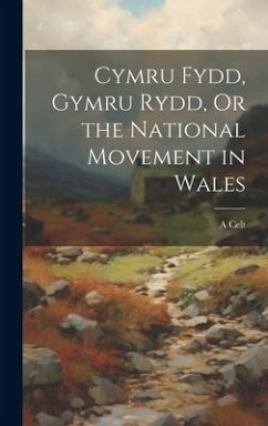 Cymru Fydd, Gymru Rydd, Or the National Movement in Wales - Celt, A.
