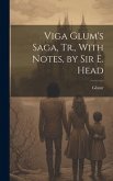 Viga Glum's Saga, Tr., With Notes, by Sir E. Head