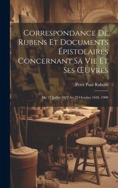 Correspondance De Rubens Et Documents Épistolaires Concernant Sa Vie Et Ses OEuvres: Du 27 Juillet 1622 Au 22 Octobre 1626. 1900 - Rubens, Peter Paul