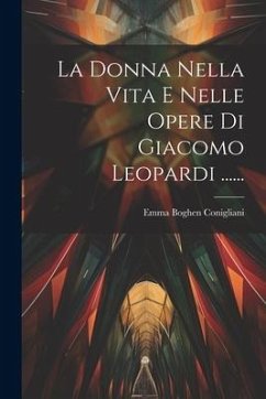 La Donna Nella Vita E Nelle Opere Di Giacomo Leopardi ...... - Conigliani, Emma Boghen
