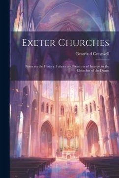 Exeter Churches; Notes on the History, Fabrics and Features of Interest in the Churches of the Deane - Cresswell, Beatrix D.