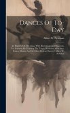 Dances Of To-day: An Expert's Full Directions, With Illustrations And Diagrams, For Learning Or Teaching The Tango, Hesitation, One-step