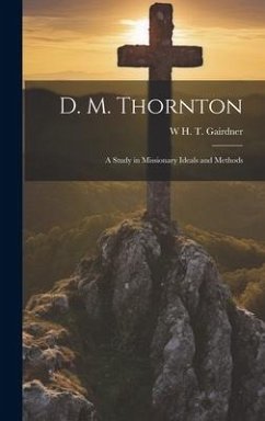 D. M. Thornton; a Study in Missionary Ideals and Methods - Gairdner, W. H. T.