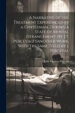 A Narrative of the Treatment Experienced by a Gentleman, During a State of Mental Derangement [By J.T. Perceval]. [Another Work, With the Same Title]