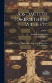 Abstracts Of Somersetshire Wills, Etc: Copied From The Manuscript Collections Of The Late Rev. Frederick Brown; Volume 4