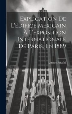 Explication De L'édifice Mexicain À L'exposition Internationale De Paris, En 1889 - Peñafiel, Antonio