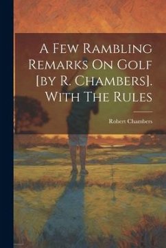 A Few Rambling Remarks On Golf [by R. Chambers]. With The Rules - Chambers, Robert