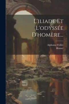 L'iliade Et L'odyssée D'homère... - Feillet, Alphonse