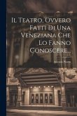 Il Teatro, Ovvero Fatti Di Una Veneziana Che Lo Fanno Conoscere...