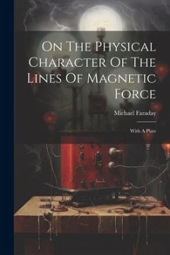 On The Physical Character Of The Lines Of Magnetic Force: With A Plate - Faraday, Michael