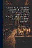 Eclaircissements Sur Le Martyre De La Légion Thébéenne, Et Sur L'époque De La Persécution Des Gaules Sous Dioclétien Et Maximien