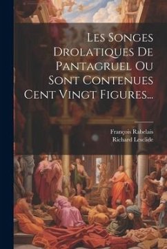 Les Songes Drolatiques De Pantagruel Ou Sont Contenues Cent Vingt Figures... - (Écrivain), François Rabelais; Lesclide, Richard