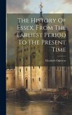 The History Of Essex, From The Earliest Period To The Present Time