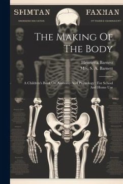 The Making Of The Body: A Children's Book On Anatomy And Physiology: For School And Home Use - (Dame), Henrietta Barnett