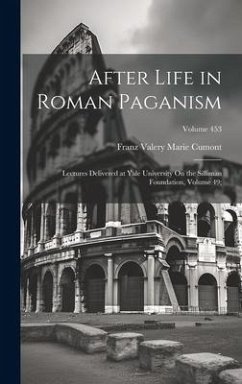 After Life in Roman Paganism: Lectures Delivered at Yale University On the Silliman Foundation, Volume 49;; Volume 453 - Cumont, Franz Valery Marie