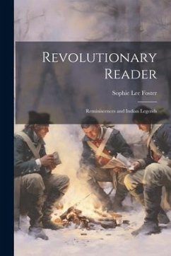 Revolutionary Reader; Reminiscences and Indian Legends - Foster, Sophie Lee