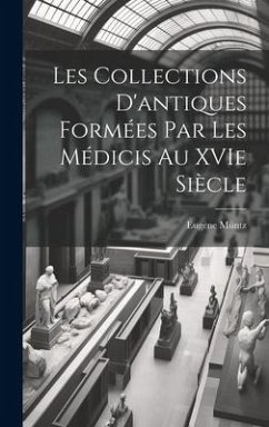Les collections d'antiques formées par les Médicis au XVIe siècle - Müntz, Eugène