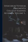 Stoicorum Veterum Fragmenta Collegit Ioannes Ab Arnim, Volume 3...