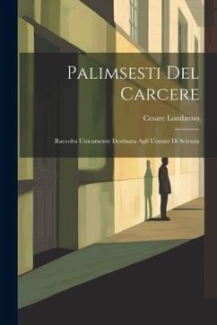 Palimsesti Del Carcere: Raccolta Unicamente Destinata Agli Uomini Di Scienza - Lombroso, Cesare