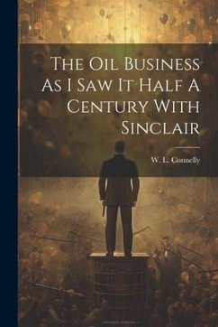 The Oil Business As I Saw It Half A Century With Sinclair - Connelly, W. L.