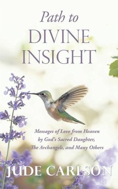 Path to Divine Insight: Messages of Love from Heaven by God's Sacred Daughter, The Archangels, and Many Others - Carlson, Jude
