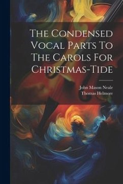 The Condensed Vocal Parts To The Carols For Christmas-tide - Neale, John Mason; Helmore, Thomas