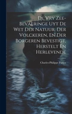 De Vry Zee-bevaeringe Uyt De Wet Der Natuur, Der Volckeren, En Der Borgeren Bevestigt, Herstelt En Herlevende - Pattyn, Charles-Philippe