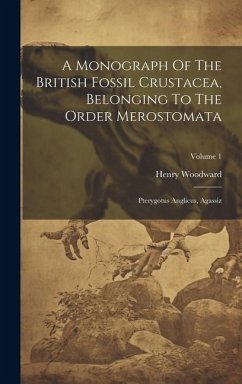 A Monograph Of The British Fossil Crustacea, Belonging To The Order Merostomata: Pterygotus Anglicus, Agassiz; Volume 1 - Woodward, Henry