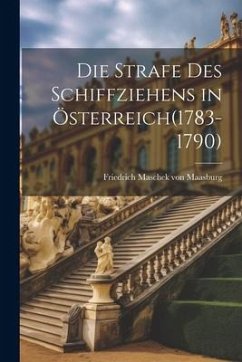 Die Strafe des Schiffziehens in Österreich(1783-1790) - Maschek Von Maasburg, Friedrich