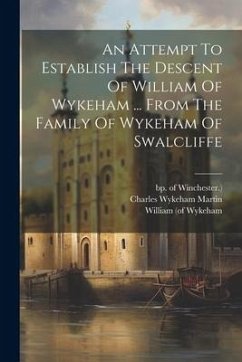 An Attempt To Establish The Descent Of William Of Wykeham ... From The Family Of Wykeham Of Swalcliffe - Martin, Charles Wykeham