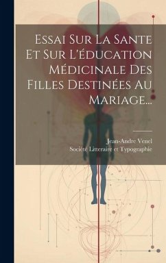 Essai Sur La Sante Et Sur L'éducation Médicinale Des Filles Destinées Au Mariage... - Venel, Jean-Andre