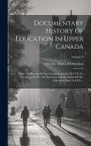 Documentary History Of Education In Upper Canada: From The Passing Of The Constitutional Act Of 1791, To The Close Of Rev. Dr. Ryerson's Administratio