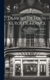 La Mort De Louis Xi, Roi De France: Pièce Historique
