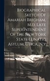 Biographical Sketch Of Amariah Brigham, M.d. Late Superintendent Of The New York State Lunatic Asylum, Utica, N.y