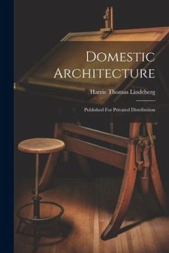 Domestic Architecture: Published For Privated Distribution - Lindeberg, Harrie Thomas