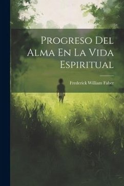 Progreso Del Alma En La Vida Espiritual - Faber, Frederick William
