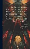 La Gerusalemme Liberata, Travestita In Lingua Milanese (da D. Balestrieri) [with The Orig. Text And With O. Ariosto's Synopsis To Each Canto]....