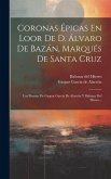 Coronas Épicas En Loor De D. Álvaro De Bazán, Marqués De Santa Cruz: Los Poemas De Gaspar García De Alarcón Y Baltasar Del Hierro...